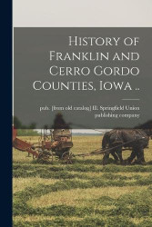 History of Franklin and Cerro Gordo Counties Iowa ..