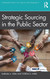 Strategic Sourcing in the Public Sector - Cornerstones of Public