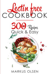 LECTIN FREE COOKBOOK: 300 Everyday Recipes for Beginners and Advanced