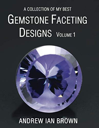 collection of my best Gemstone Faceting Designs Volume 1