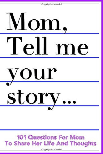 Mom Tell Me Your Story 101 Questions For Mom To Share Her Life