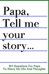 Papa Tell Me Your Story 101 Questions For Your Papa To Share His Life