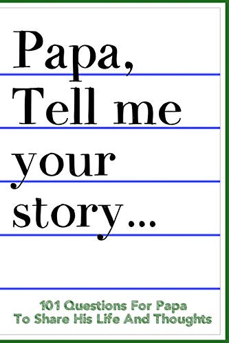 Papa Tell Me Your Story 101 Questions For Your Papa To Share His Life