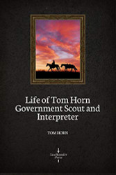 Life of Tom Horn Government Scout and Interpreter (Illustrated)