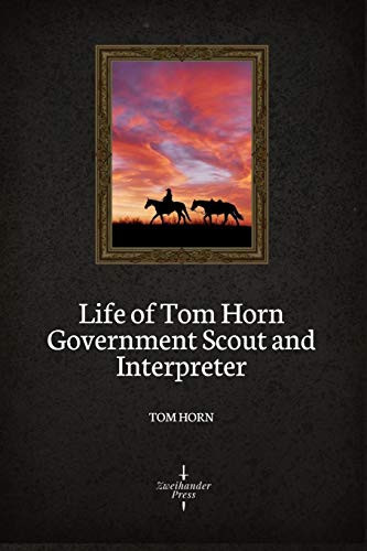 Life of Tom Horn Government Scout and Interpreter (Illustrated)