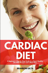 Cardiac Diet: A Beginner's Step-by-Step Guide to a Heart-Healthy Life