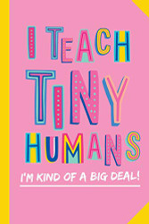I Teach Tiny Humans - I'm Kind of a Big Deal: Notebook