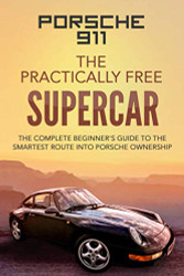 Porsche 911: The Practically Free Supercar: The Complete Beginners