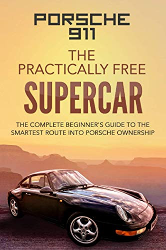Porsche 911: The Practically Free Supercar: The Complete Beginners