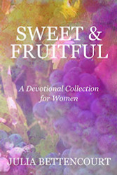 Sweet & Fruitful: A Devotional Collection for Women
