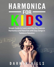 Harmonica for Kids: Simple Guide to Learn and Play the Diatonic