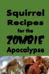 Squirrel Recipes for the Zombie Apocalypse