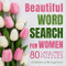 Beautiful Word Search for Women: 80 Large-Print Puzzles