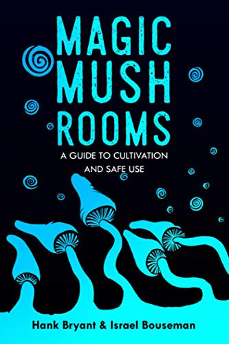 Magic Mushrooms: The Psilocybin Mushroom Bible A Guide to Cultivation