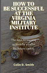 HOW TO BE SUCCESSFUL AT THE VIRGINIA MILITARY INSTITUTE