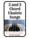 2 and 3 Chord Ukulele Songs: 30 Popular Beginner Songs!