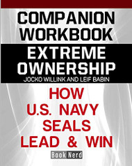 Companion Workbook: Extreme Ownership How U.S. Navy Seals Lead
