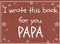 I wrote this book for you PAPA