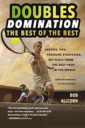 DOUBLES DOMINATION: THE BEST OF THE BEST TIPS TACTICS AND STRATEGIES DOUBLES DOMINATION: THE BEST OF THE BEST TIPS TACTICS AND STRATEGIES