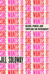 She Wants It: Desire Power and Toppling the Patriarchy