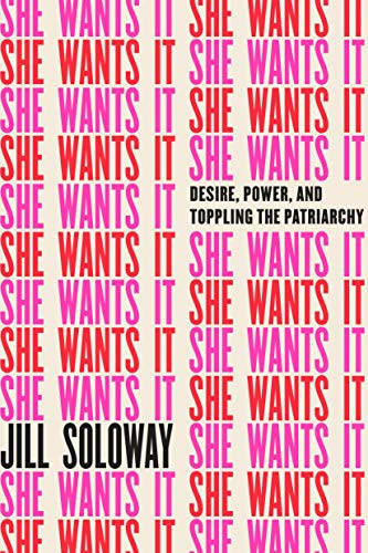 She Wants It: Desire Power and Toppling the Patriarchy