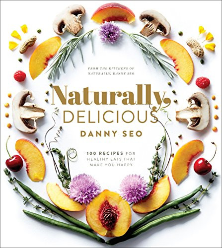 Naturally Delicious: 101 Recipes for Healthy Eats That Make You