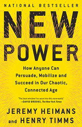 New Power: How Anyone Can Persuade Mobilize and Succeed in Our
