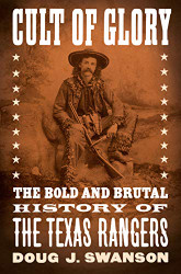 Cult of Glory: The Bold and Brutal History of the Texas Rangers