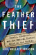Feather Thief: Beauty Obsession and the Natural History Heist