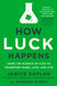 How Luck Happens: Using the Science of Luck to Transform Work Love