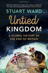 Untied Kingdom: A Global History of the End of Britain