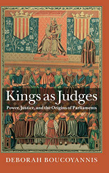 Kings as Judges: Power Justice and the Origins of Parliaments