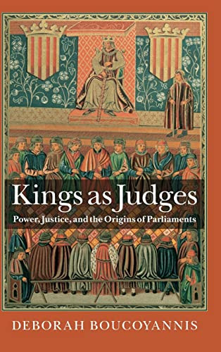Kings as Judges: Power Justice and the Origins of Parliaments