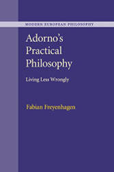 Adorno's Practical Philosophy: Living Less Wrongly - Modern European