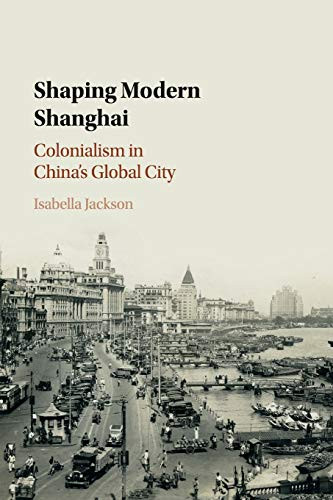Shaping Modern Shanghai: Colonialism in China's Global City