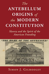 Antebellum Origins of the Modern Constitution - Cambridge Studies