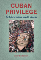 Cuban Privilege: The Making of Immigrant Inequality in America