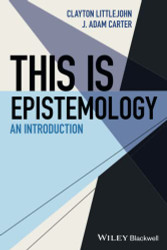 This Is Epistemology: An Introduction (This is Philosophy)