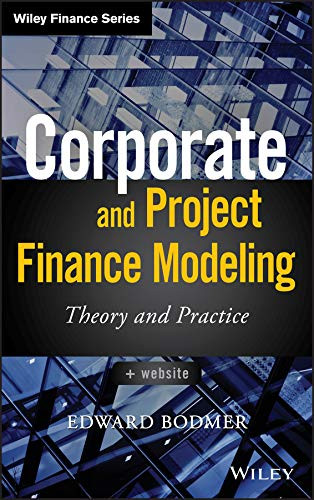 Corporate and Project Finance Modeling: Theory and Practice - Wiley