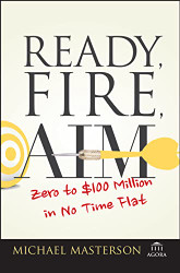 Ready Fire Aim: Zero to $100 Million in No Time Flat