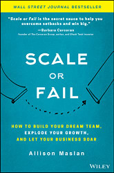 Scale or Fail: How to Build Your Dream Team Explode Your Growth