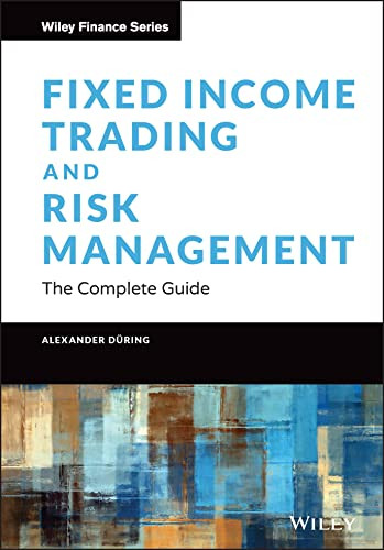 Fixed Income Trading and Risk Management: The Complete Guide - Wiley