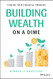 Building Wealth on a Dime: Finding your Financial Freedom