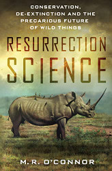Resurrection Science: Conservation De-Extinction and the Precarious