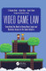 Video Game Law: Everything you need to know about Legal and Business