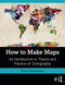 How to Make Maps: An Introduction to Theory and Practice