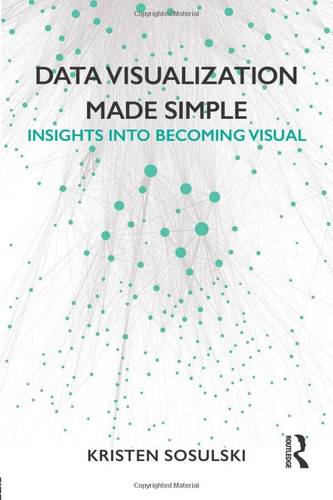 Data Visualization Made Simple: Insights into Becoming Visual
