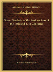 Secret Symbols of the Rosicrucians of the 16th and 17th Centuries