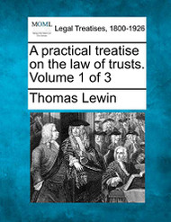 practical treatise on the law of trusts. Volume 1 of 3