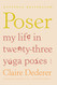 Poser: My Life in Twenty-three Yoga Poses